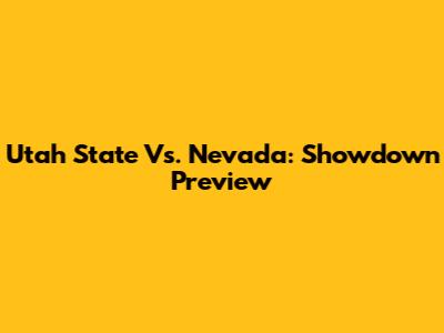 Utah State Vs. Nevada: Showdown Preview