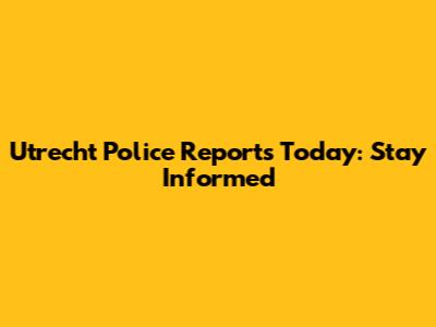Utrecht Police Reports Today: Stay Informed
