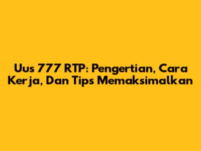 Uus 777 RTP: Pengertian, Cara Kerja, Dan Tips Memaksimalkan