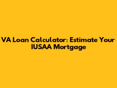 VA Loan Calculator: Estimate Your IUSAA Mortgage