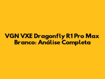 VGN VXE Dragonfly R1 Pro Max Branco: Análise Completa