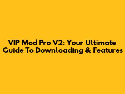 VIP Mod Pro V2: Your Ultimate Guide To Downloading & Features