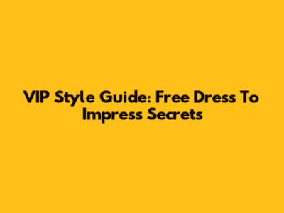 VIP Style Guide: Free Dress To Impress Secrets