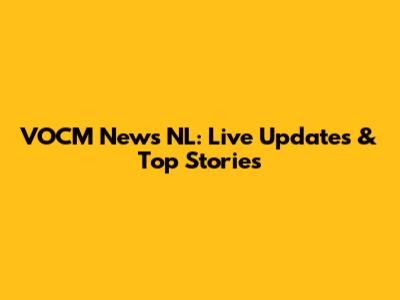 VOCM News NL: Live Updates & Top Stories