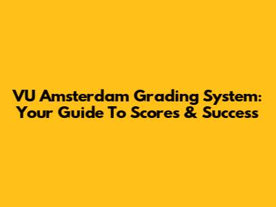 VU Amsterdam Grading System: Your Guide To Scores & Success