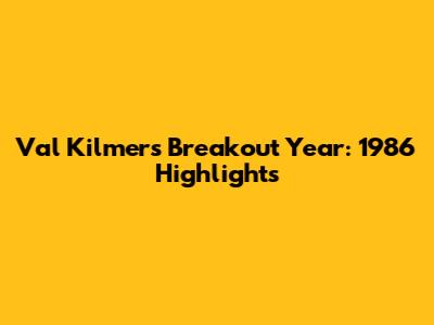 Val Kilmer's Breakout Year: 1986 Highlights