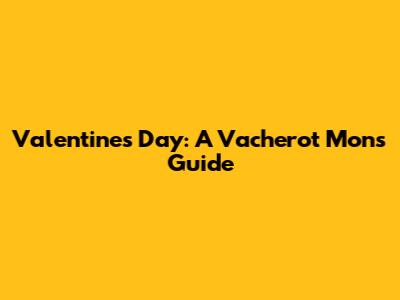 Valentine's Day: A Vacherot Mon's Guide