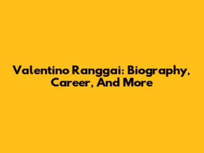 Valentino Ranggai: Biography, Career, And More