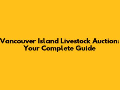 Vancouver Island Livestock Auction: Your Complete Guide