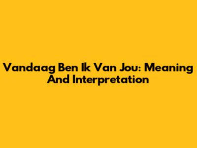 Vandaag Ben Ik Van Jou: Meaning And Interpretation