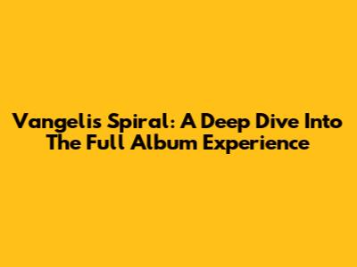 Vangelis Spiral: A Deep Dive Into The Full Album Experience