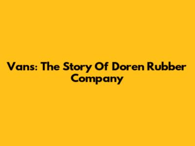 Vans: The Story Of Doren Rubber Company