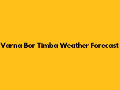 Varna Bor Timba Weather Forecast