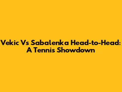 Vekic Vs Sabalenka Head-to-Head: A Tennis Showdown