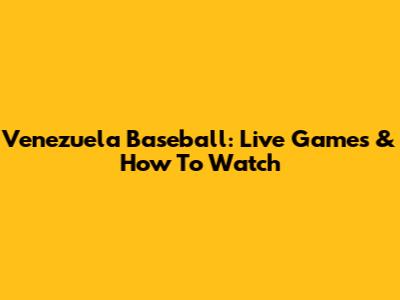 Venezuela Baseball: Live Games & How To Watch