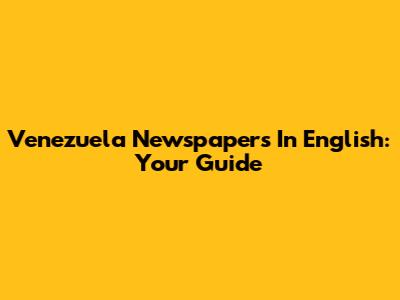Venezuela Newspapers In English: Your Guide