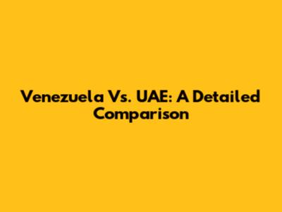 Venezuela Vs. UAE: A Detailed Comparison