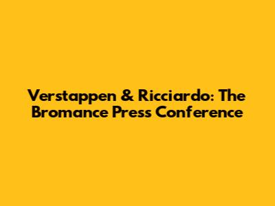 Verstappen & Ricciardo: The Bromance Press Conference