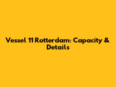 Vessel 11 Rotterdam: Capacity & Details