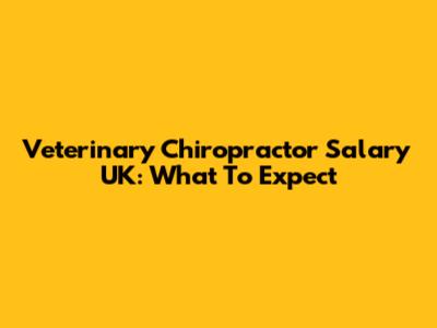 Veterinary Chiropractor Salary UK: What To Expect