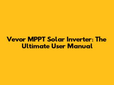 Vevor MPPT Solar Inverter: The Ultimate User Manual