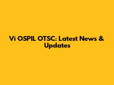Vi OSPIL OTSC: Latest News & Updates