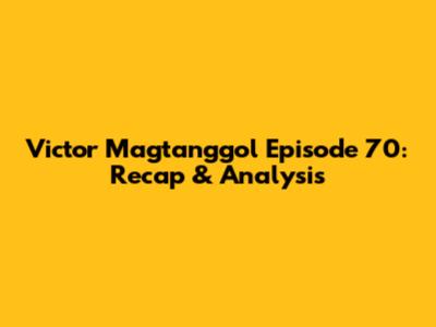 Victor Magtanggol Episode 70: Recap & Analysis