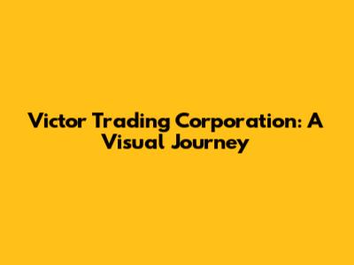 Victor Trading Corporation: A Visual Journey