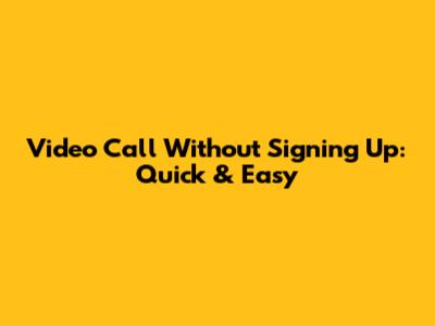 Video Call Without Signing Up: Quick & Easy