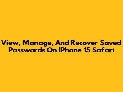 View, Manage, And Recover Saved Passwords On IPhone 15 Safari