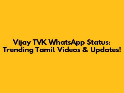 Vijay TVK WhatsApp Status: Trending Tamil Videos & Updates!