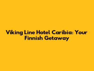 Viking Line Hotel Caribia: Your Finnish Getaway