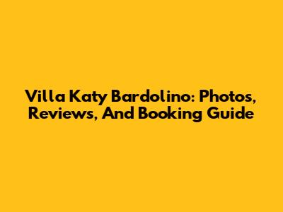 Villa Katy Bardolino: Photos, Reviews, And Booking Guide