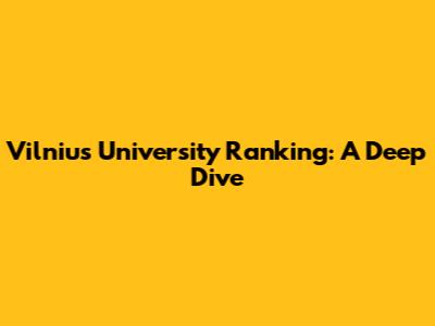 Vilnius University Ranking: A Deep Dive
