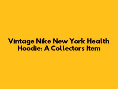 Vintage Nike New York Health Hoodie: A Collector's Item