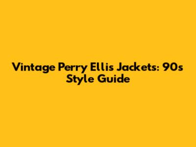 Vintage Perry Ellis Jackets: 90s Style Guide