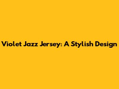 Violet Jazz Jersey: A Stylish Design