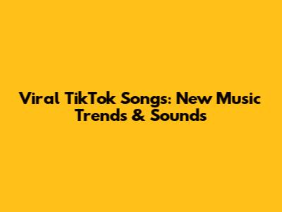 Viral TikTok Songs: New Music Trends & Sounds