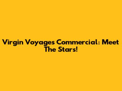Virgin Voyages Commercial: Meet The Stars!