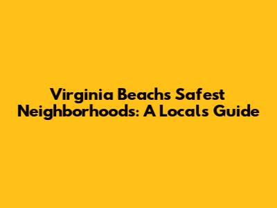 Virginia Beach's Safest Neighborhoods: A Local's Guide