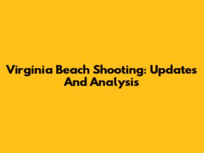Virginia Beach Shooting: Updates And Analysis