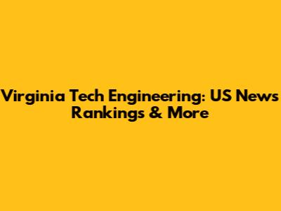 Virginia Tech Engineering: US News Rankings & More