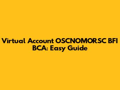 Virtual Account OSCNOMORSC BFI BCA: Easy Guide