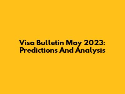 Visa Bulletin May 2023: Predictions And Analysis