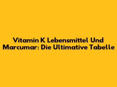 Vitamin K Lebensmittel Und Marcumar: Die Ultimative Tabelle