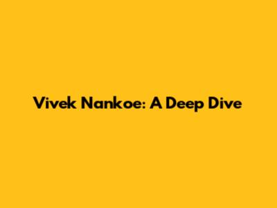 Vivek Nankoe: A Deep Dive