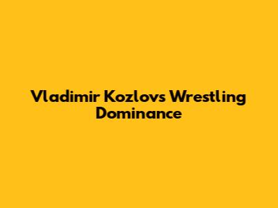Vladimir Kozlov's Wrestling Dominance