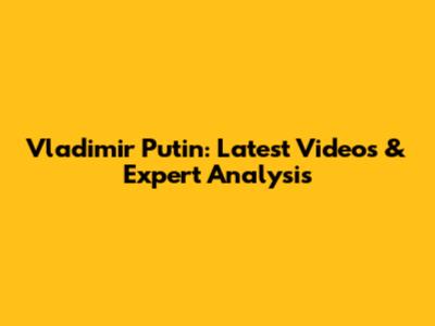 Vladimir Putin: Latest Videos & Expert Analysis