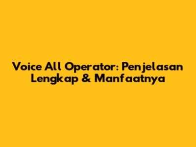 Voice All Operator: Penjelasan Lengkap & Manfaatnya