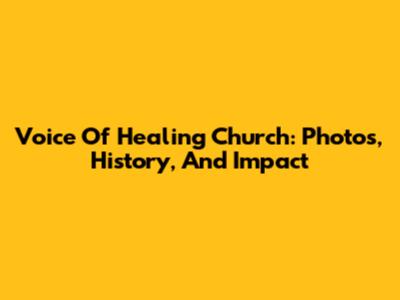 Voice Of Healing Church: Photos, History, And Impact